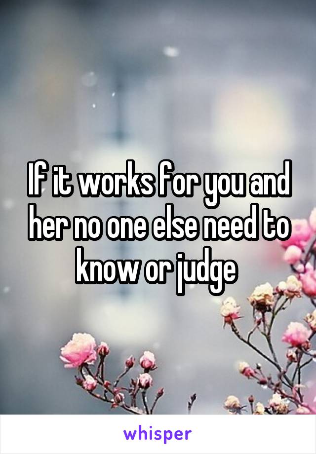 If it works for you and her no one else need to know or judge 