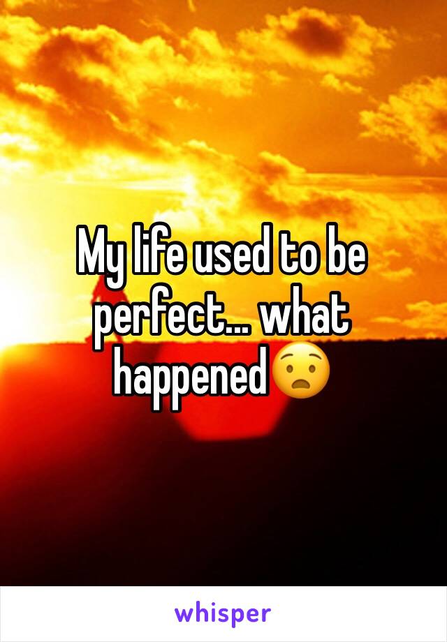 My life used to be perfect... what happened😧