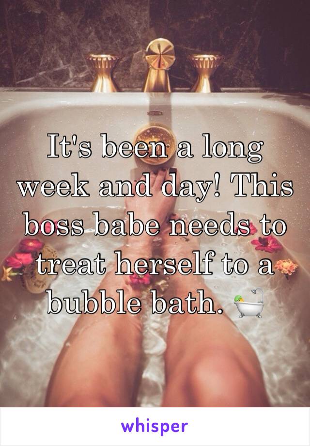 It's been a long week and day! This boss babe needs to treat herself to a bubble bath. 🛀 