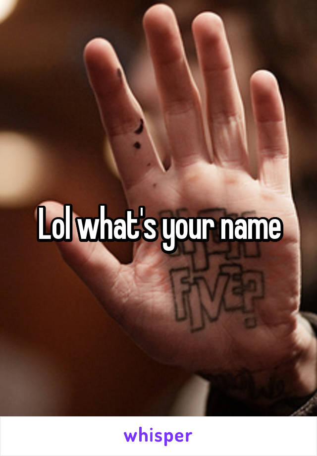 Lol what's your name
