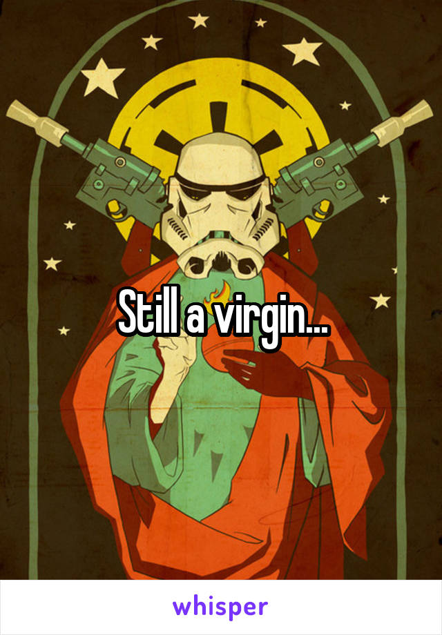 Still a virgin...