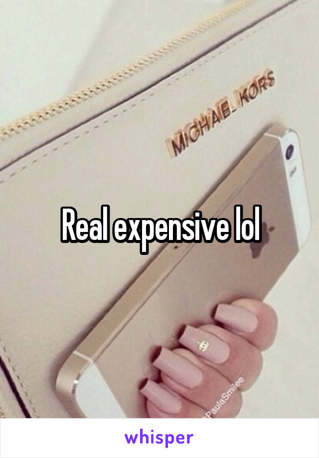 Real expensive lol