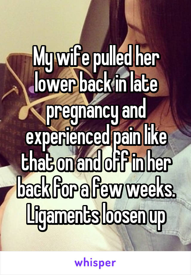 My wife pulled her lower back in late pregnancy and experienced pain like that on and off in her back for a few weeks. Ligaments loosen up