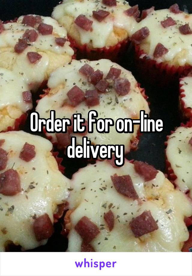 Order it for on-line delivery 