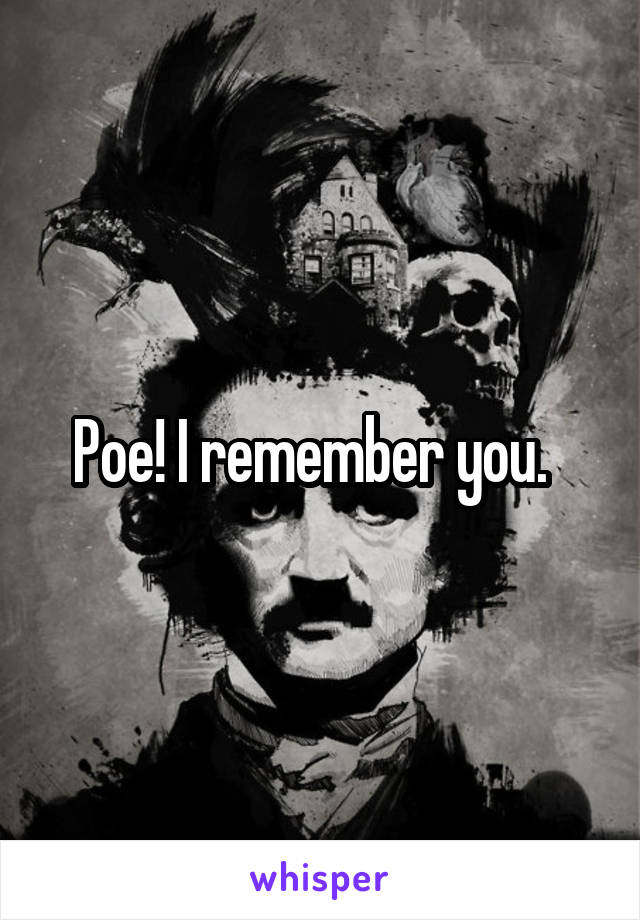 Poe! I remember you.  