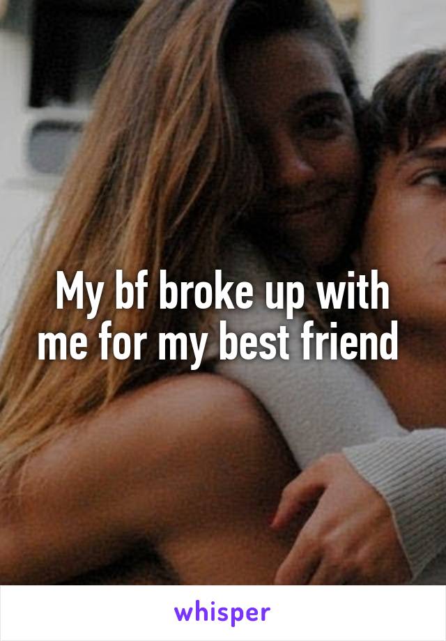 My bf broke up with me for my best friend 