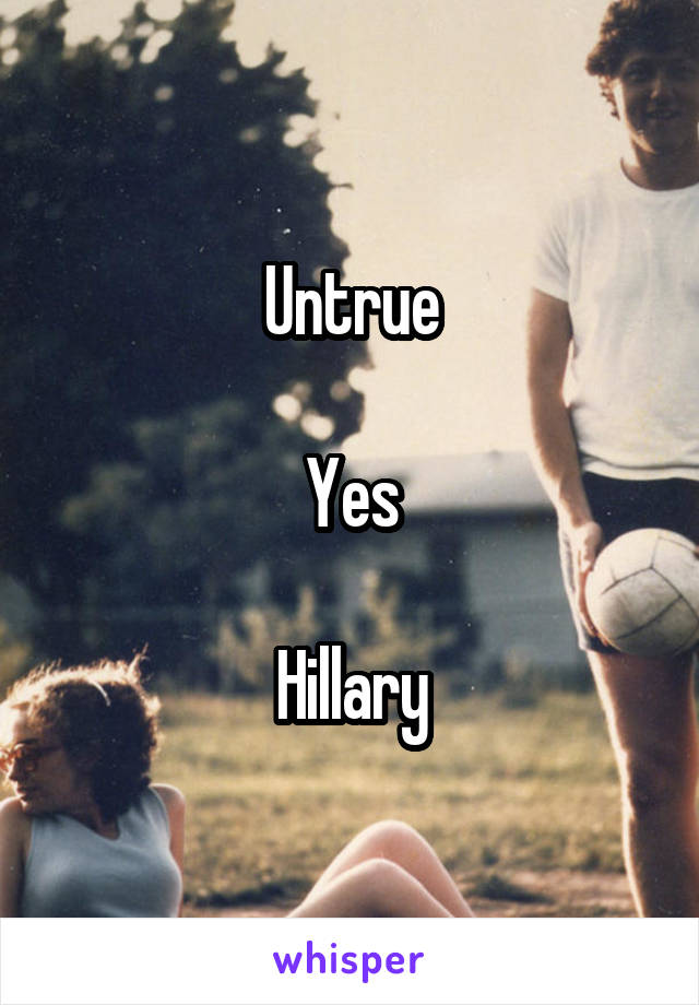 Untrue

Yes

Hillary
