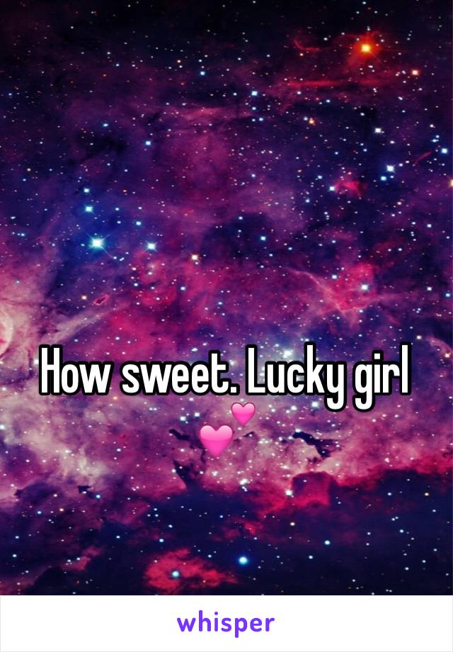 How sweet. Lucky girl 💕