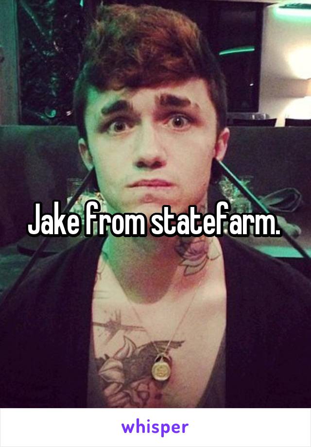 Jake from statefarm. 