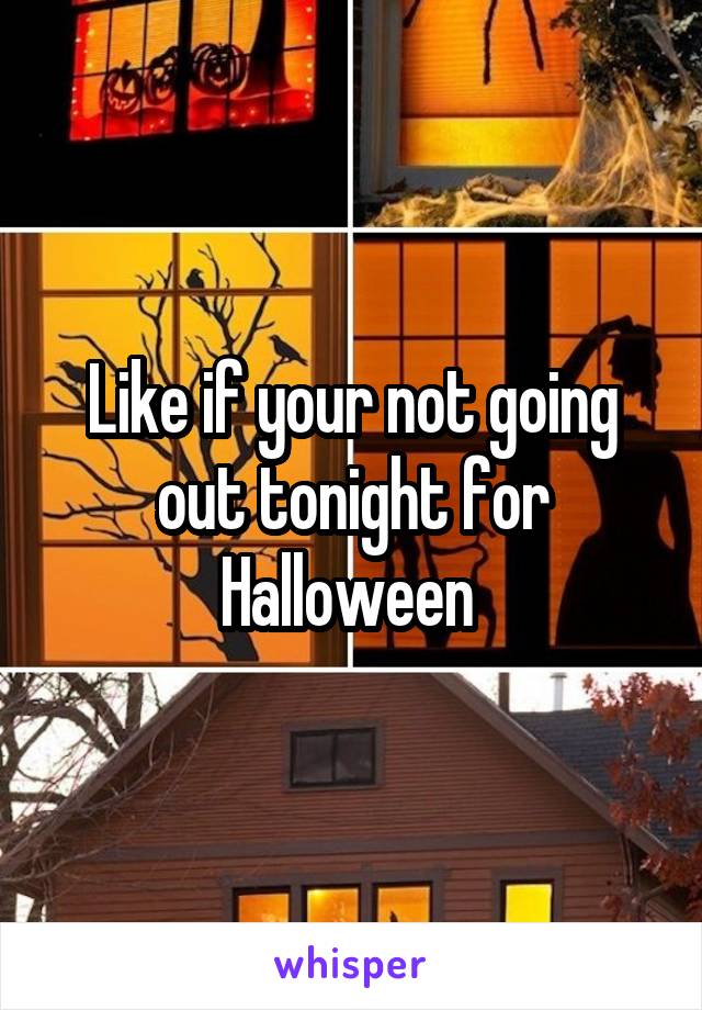 Like if your not going out tonight for Halloween 