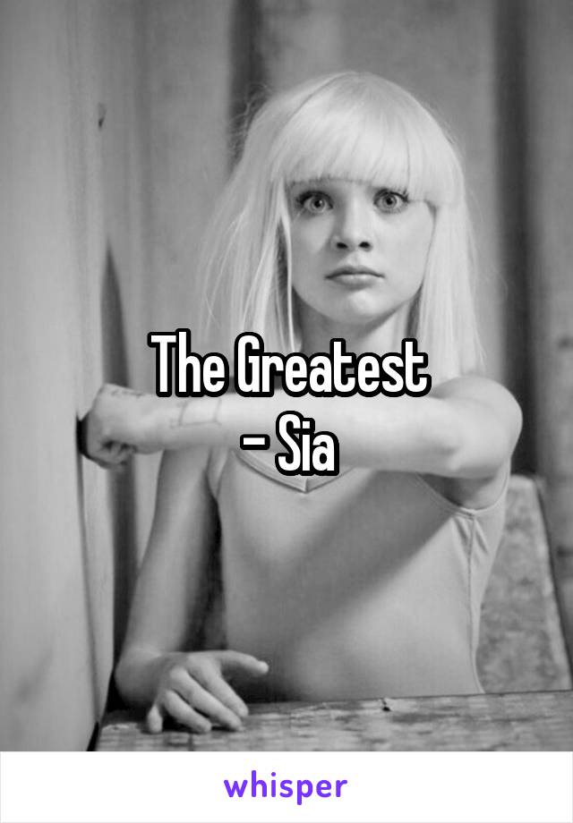 The Greatest
- Sia