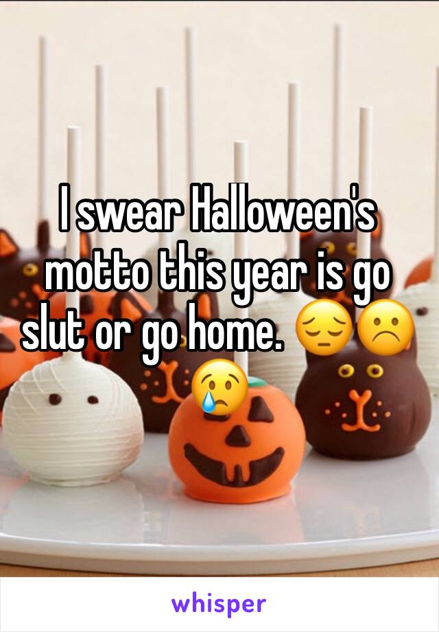 I swear Halloween's motto this year is go slut or go home. 😔☹️😢