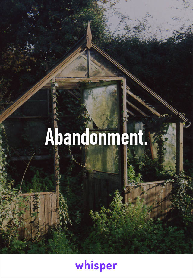 Abandonment.