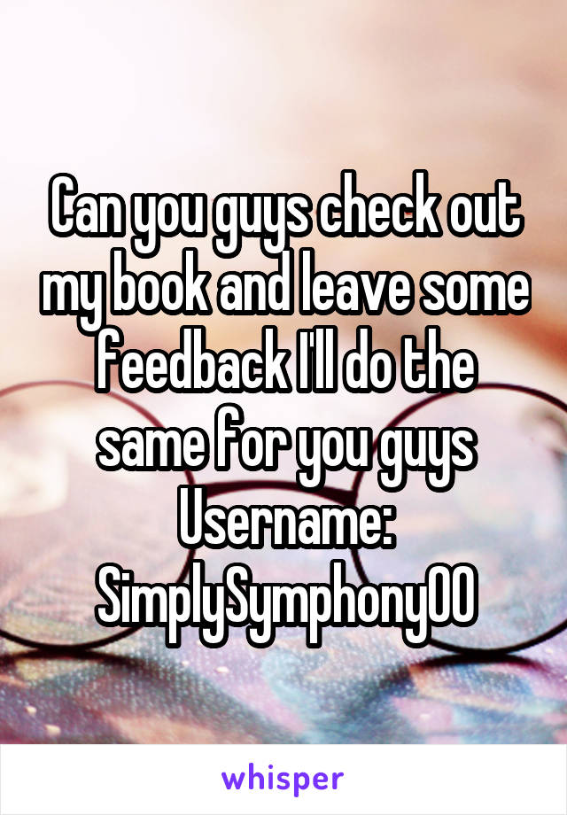 Can you guys check out my book and leave some feedback I'll do the same for you guys
Username: SimplySymphony00