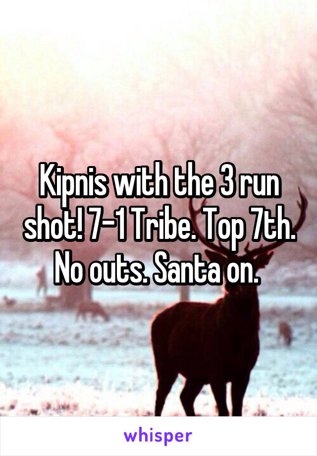 Kipnis with the 3 run shot! 7-1 Tribe. Top 7th. No outs. Santa on. 