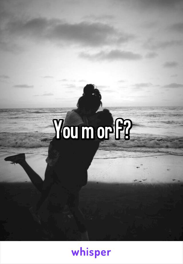 You m or f?