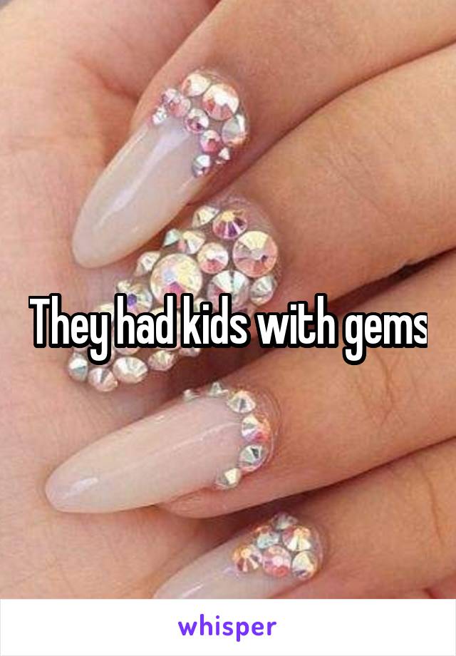 They had kids with gems