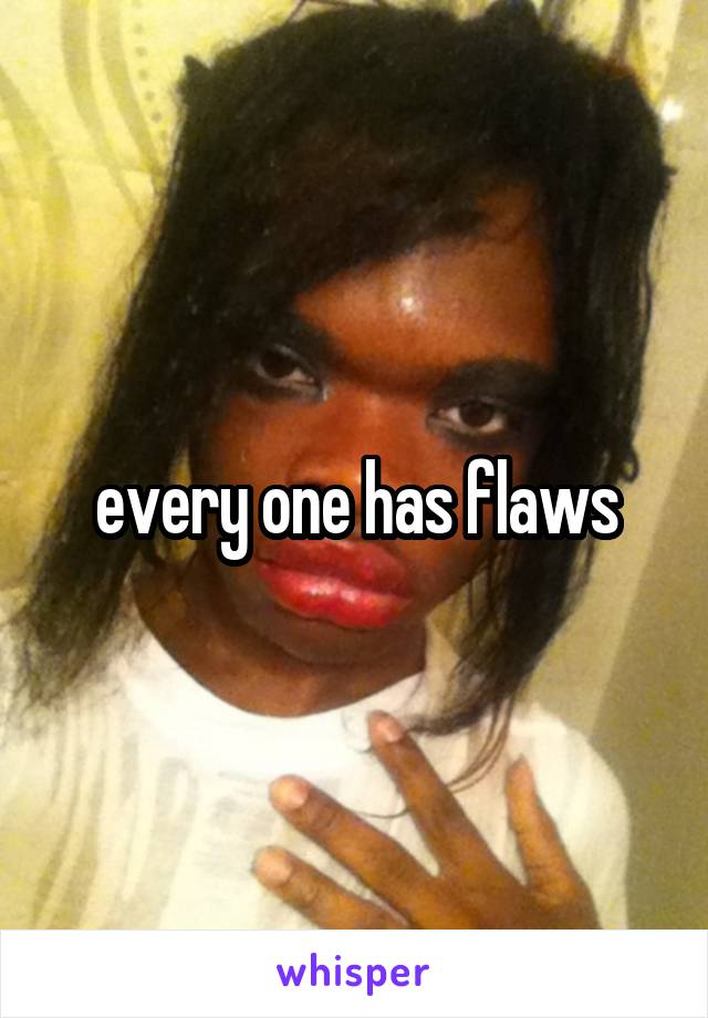 every one has flaws