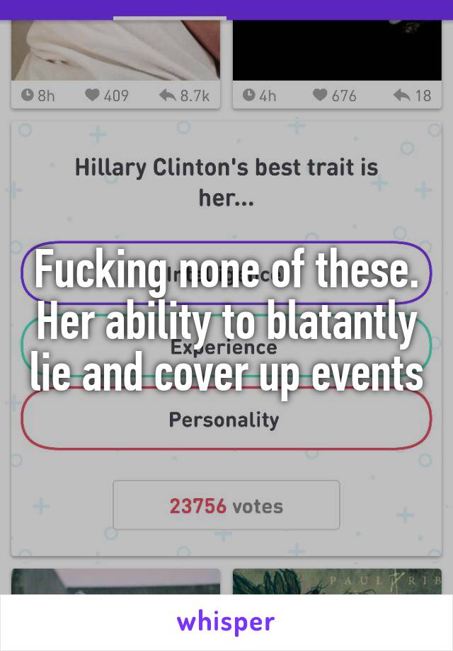 Fucking none of these. Her ability to blatantly lie and cover up events