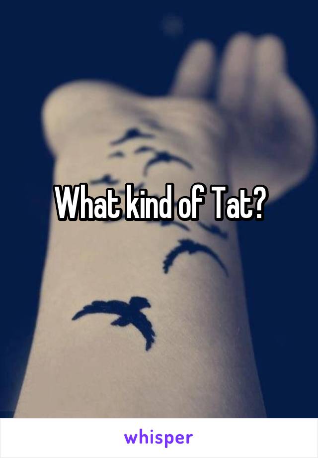 What kind of Tat?
