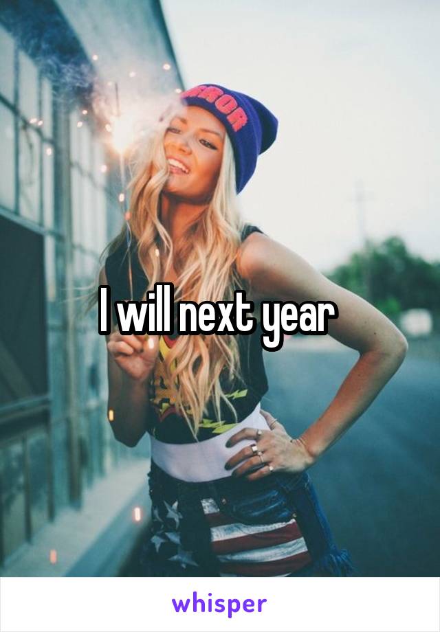 I will next year 