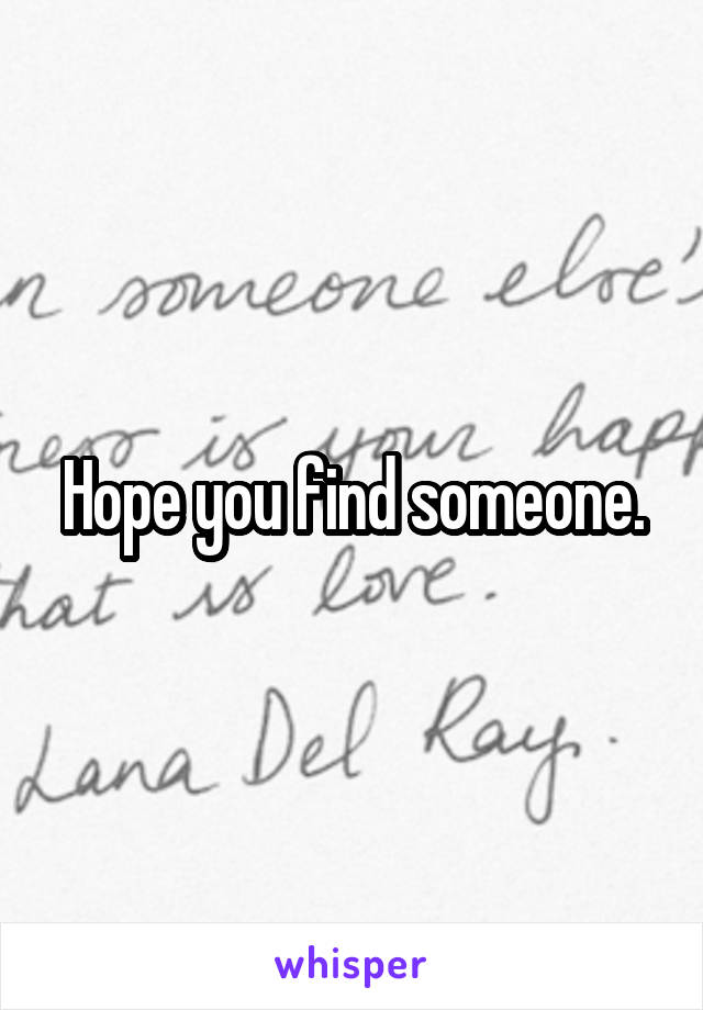 Hope you find someone.