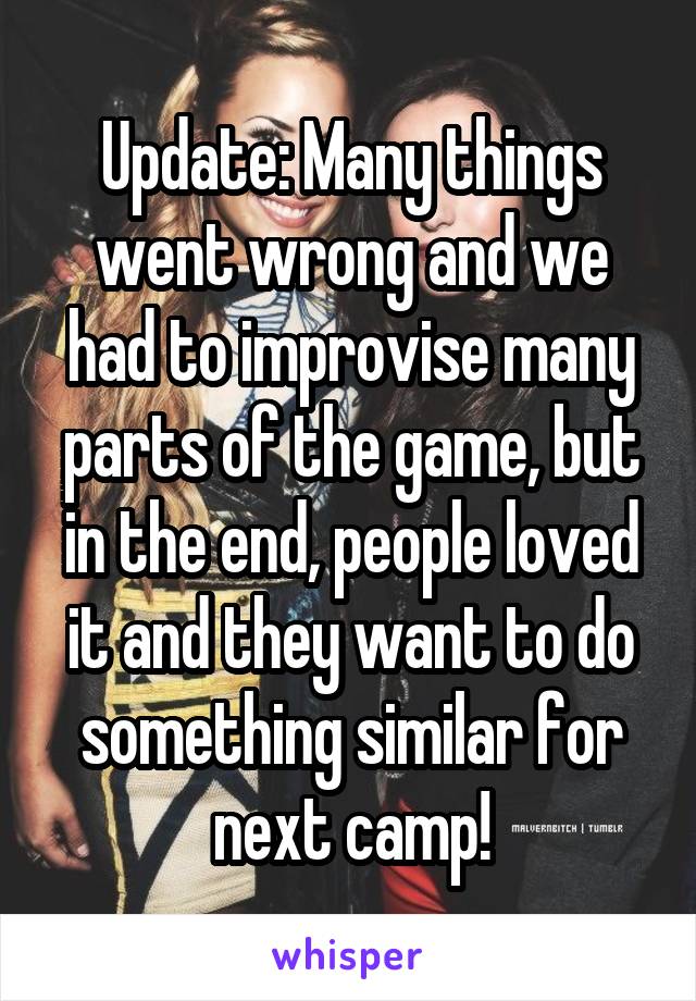 Update: Many things went wrong and we had to improvise many parts of the game, but in the end, people loved it and they want to do something similar for next camp!