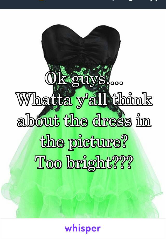 Ok guys....
Whatta y'all think about the dress in the picture?
Too bright???