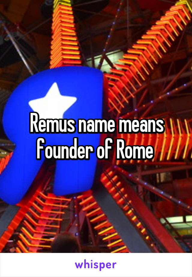 Remus name means founder of Rome 