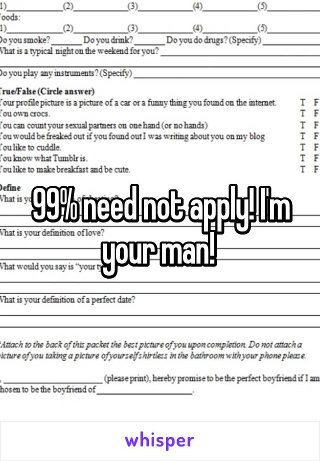 99% need not apply! I'm your man! 