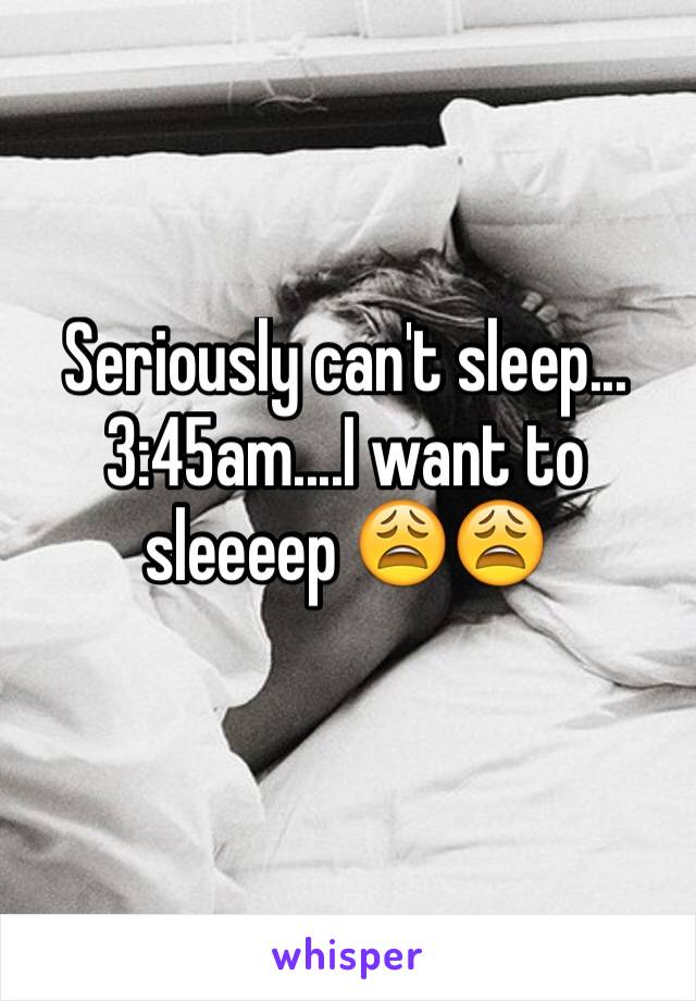 Seriously can't sleep...3:45am....I want to sleeeep 😩😩