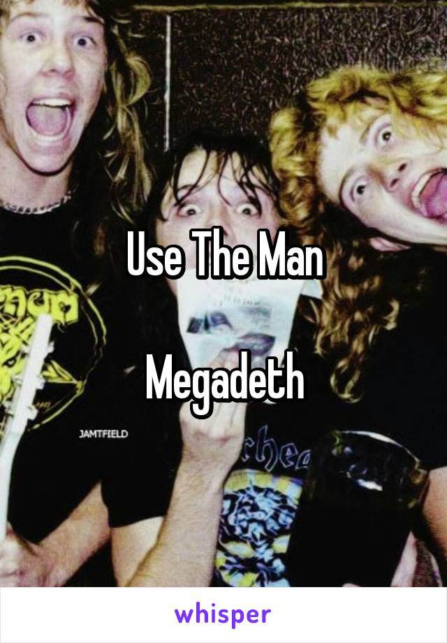 Use The Man

Megadeth