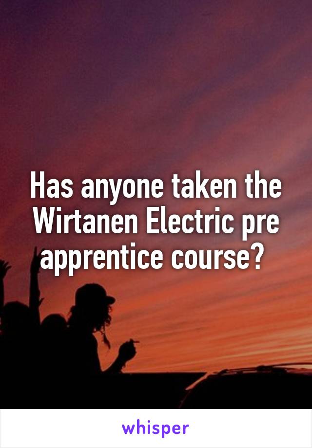 Has anyone taken the Wirtanen Electric pre apprentice course? 