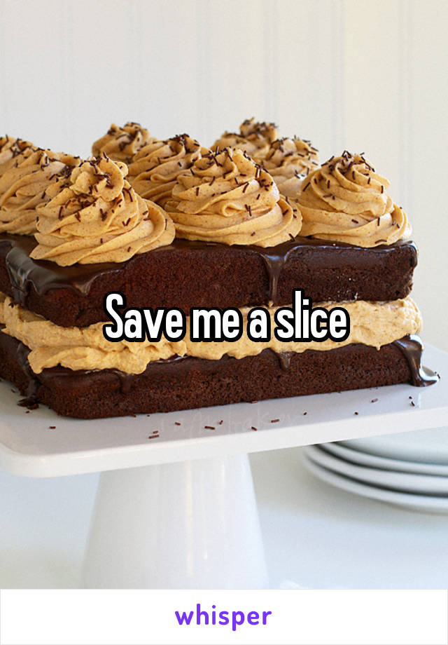 Save me a slice