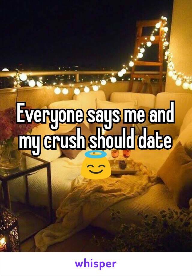 Everyone says me and my crush should date 😇