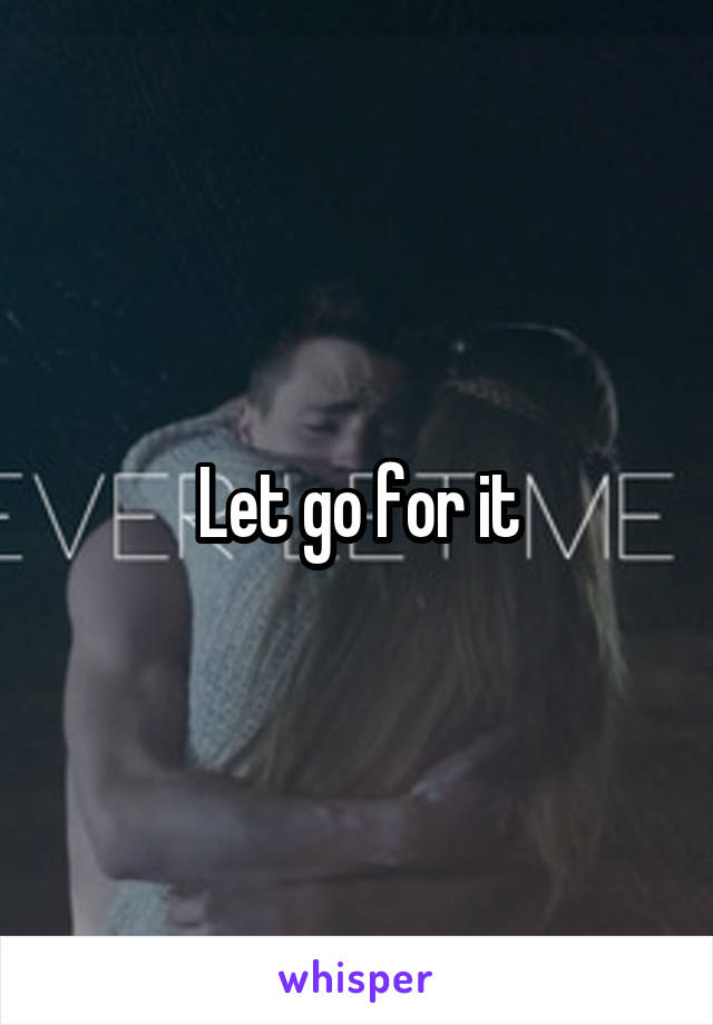 Let go for it
