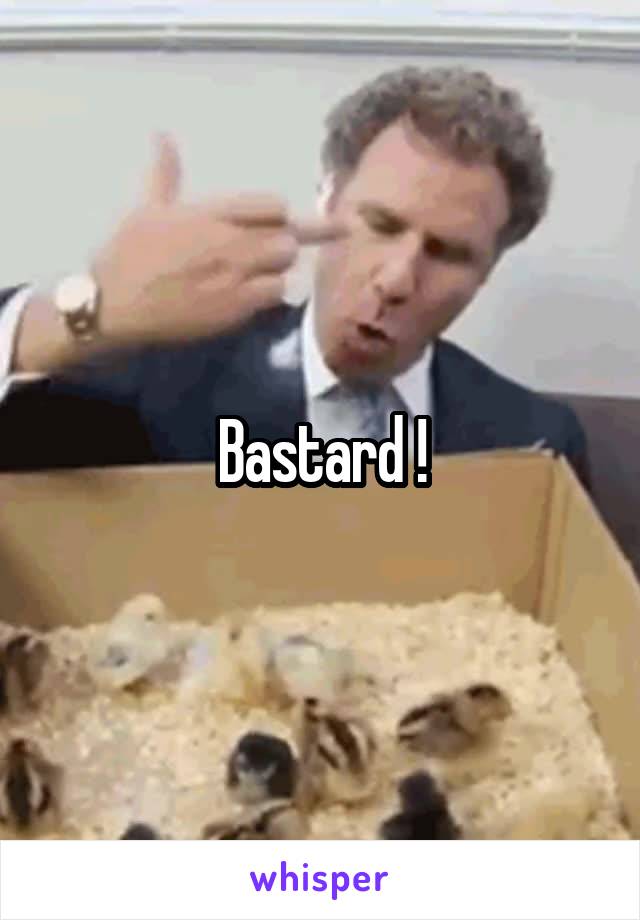 Bastard !