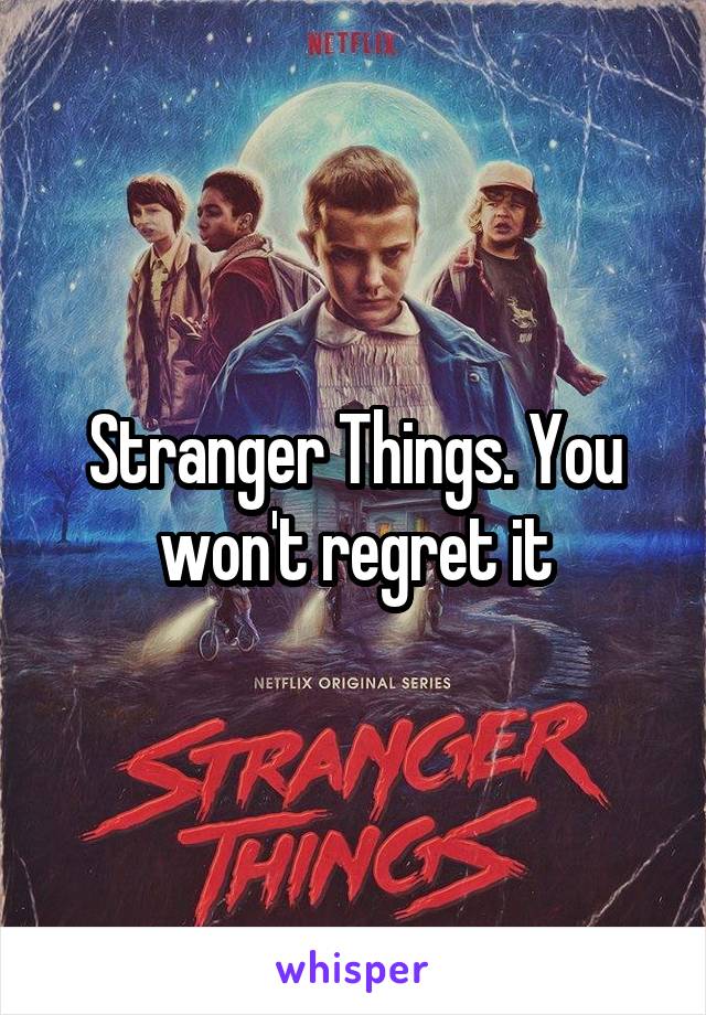 Stranger Things. You won't regret it