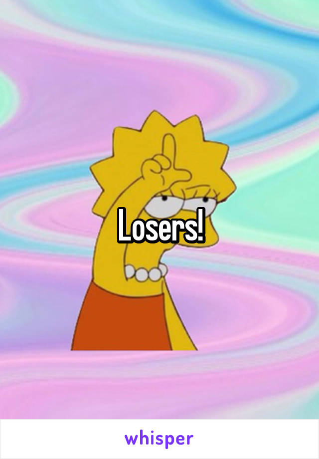 Losers!