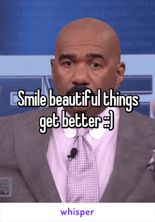 Smile beautiful things get better ::) 