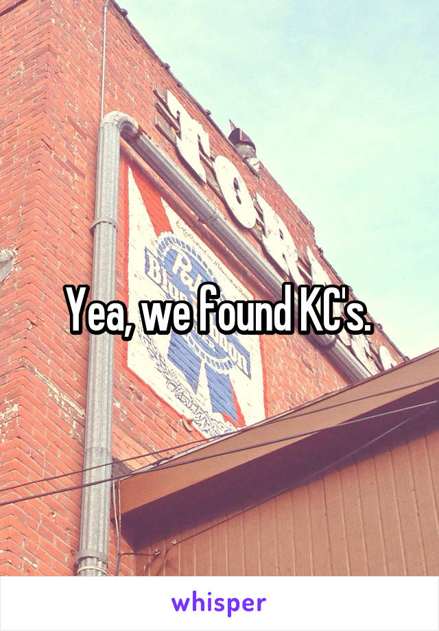 Yea, we found KC's. 