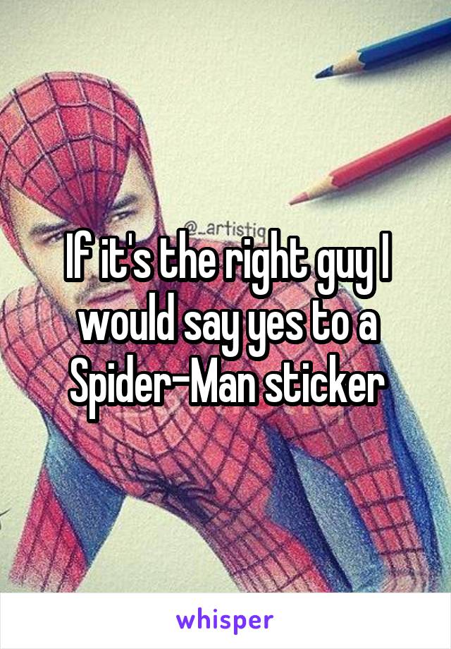 If it's the right guy I would say yes to a Spider-Man sticker