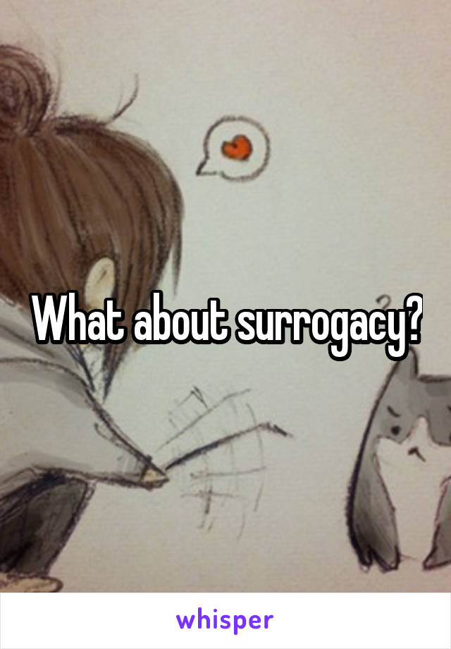 What about surrogacy?