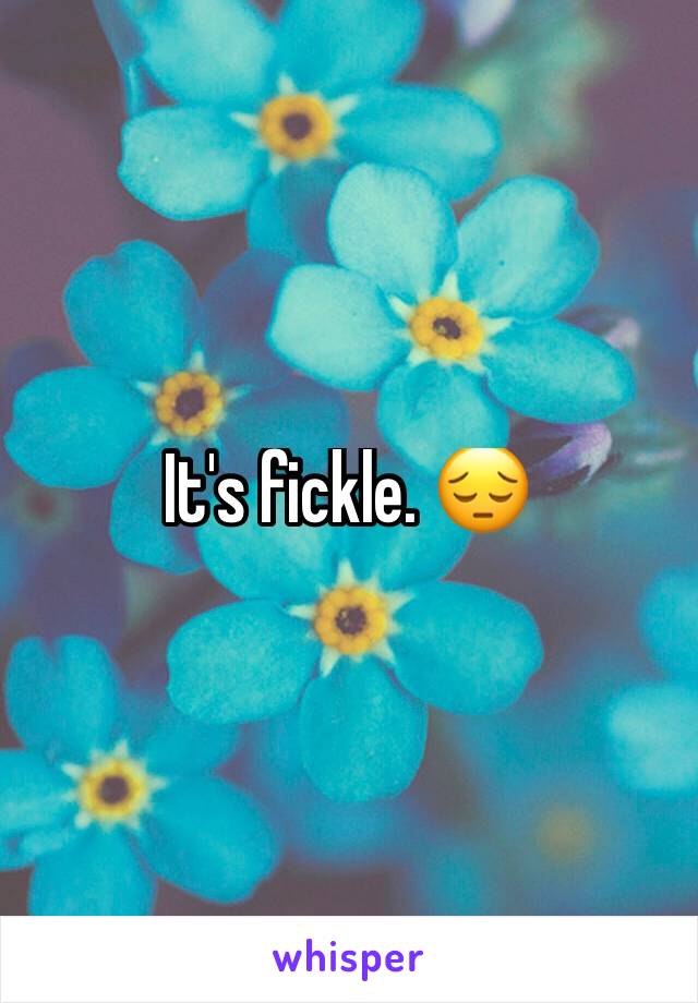 It's fickle. 😔