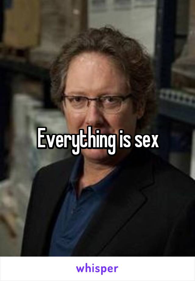 Everything is sex