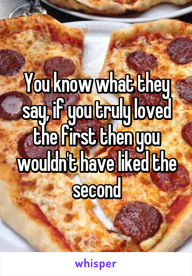 You know what they say, if you truly loved the first then you wouldn't have liked the second