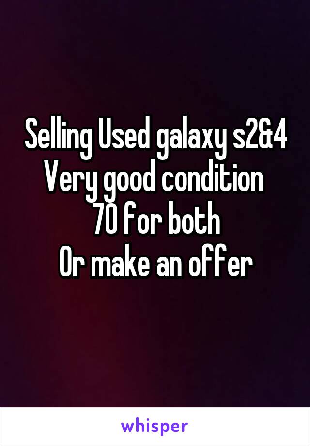 Selling Used galaxy s2&4
Very good condition 
70 for both
Or make an offer

