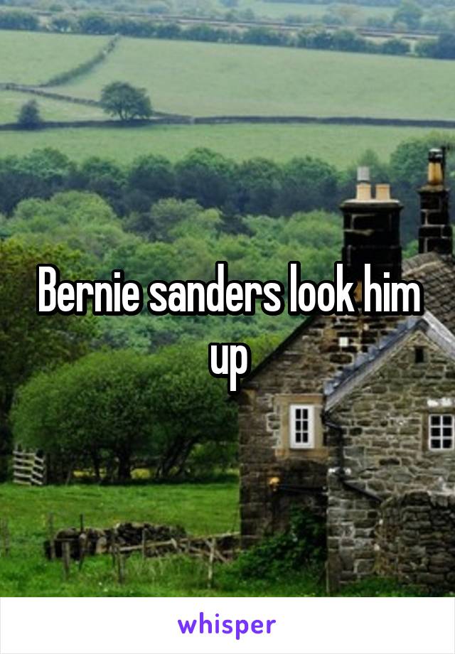 Bernie sanders look him up