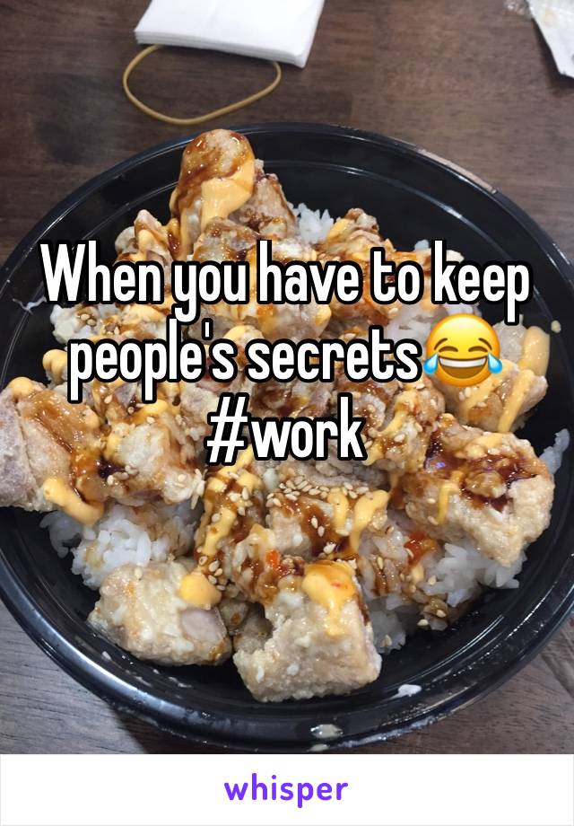 When you have to keep people's secrets😂 #work 