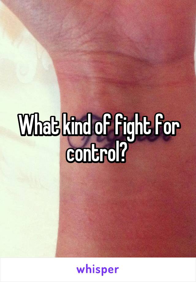 What kind of fight for control? 